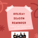 Holiday Season Reminder